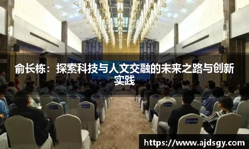 俞长栋：探索科技与人文交融的未来之路与创新实践