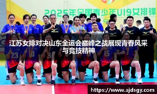 江苏女排对决山东全运会巅峰之战展现青春风采与竞技精神